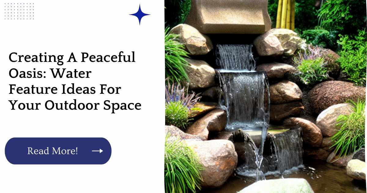Creating A Peaceful Oasis: Water Feature Ideas For Your Outdoor Space