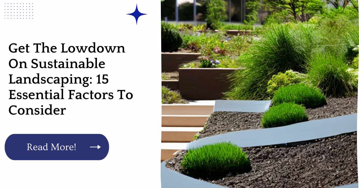 Get The Lowdown On Sustainable Landscaping: 15 Essential Factors To Consider