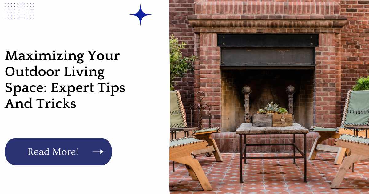 Maximizing Your Outdoor Living Space: Expert Tips And Tricks