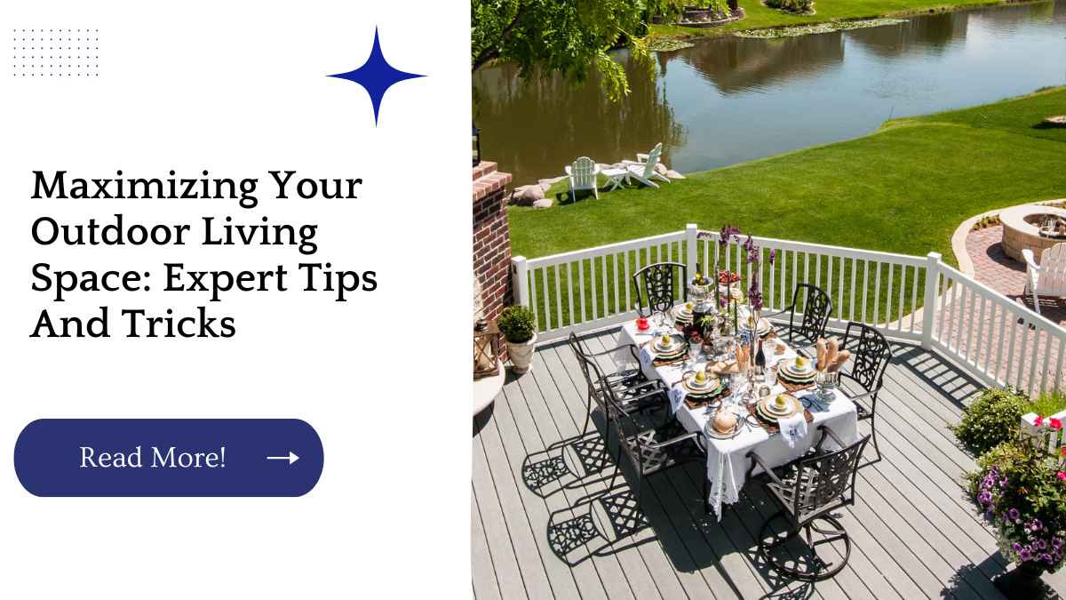 Maximizing Your Outdoor Living Space: Expert Tips And Tricks